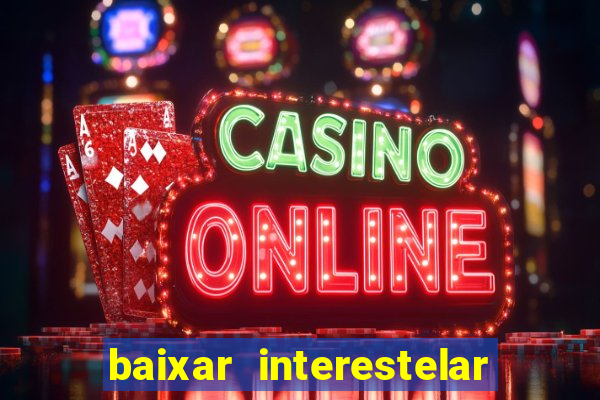 baixar interestelar 4k dublado